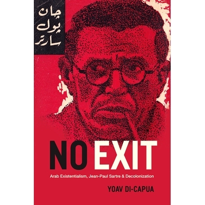 预订 No Exit: Arab Existentialism, Jean-Paul Sartre, and Decolonization 没有出口：阿拉伯存在主义，让 - 保罗萨特和非殖民