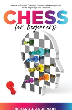 【预订】Chess for Beginners: A Guide to Strategic Openings, Exercises and Winning Results for the Beginning Chess ...