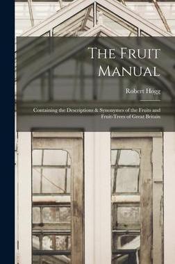 [预订]The Fruit Manual: Containing the Descriptions & Synonymes of the Fruits and Fruit-Trees of Great Bri 9781015966956