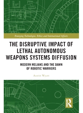 预订 The Disruptive Impact of Lethal Autonomous Weapons Systems Diffusion: Modern Melians and the Dawn of Robotic Warrio