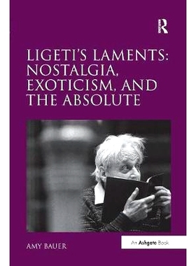 预订 Ligeti’s Laments: Nostalgia, Exoticism, and the Absolute: 9781138270855