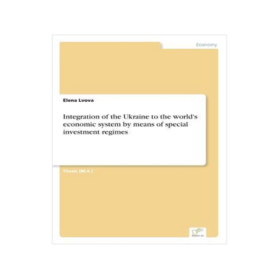 [预订]Integration of the Ukraine to the World’s Economic System by Means of Special Investment Regimes 9783838676463