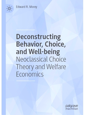 预订 Deconstructing Behavior, Choice, and Well-being: Neoclassical Choice Theory and Welfare Economics 解构行为、选择与