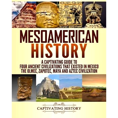 预订 Mesoamerican History: A Captivating Guide to Four Ancient Civilizations that Existed in Mexico - The Olmec, Zapotec