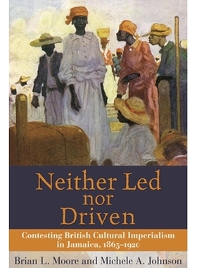 预订 Neither Led Nor Driven-Confesting British Cultural Imperialism in Jamaica1865-1920: 9789766401542