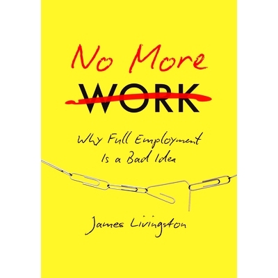 预订 No More Work: Why Full Employment Is a Bad Idea 没有更多的工作：为什么充分就业是个坏主意: 9781469630656