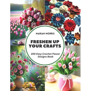 预订 Freshen Up Your Crafts: 200 Easy Crochet Flower Designs Book: 9798321594124