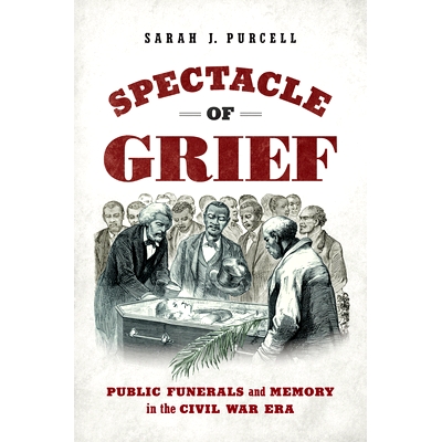 预订 Spectacle of Grief: Public Funerals and Memory in the Civil War Era 悲伤的景象：内战时期的公共葬礼和纪念活动: 97814