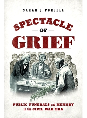 预订 Spectacle of Grief: Public Funerals and Memory in the Civil War Era 悲伤的景象：内战时期的公共葬礼和纪念活动: 97814