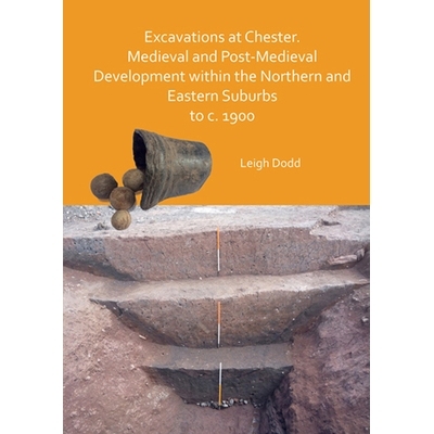 预订 Excavations at Chester. Medieval and Post-Medieval Development Within the Northern and Eastern Suburbs to C. 1900