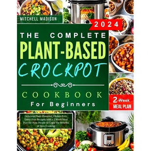 预订 The Complete Plant-based Crockpot Cookbook For Beginners: Delicious Plant-Powered, Gluten-Free, Dairy-Free Recipes