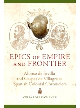 预订 Epics of Empire and Frontier: Alonso de Ercilla and Gaspar de Villagra as Spanish Colonial Chroniclers 帝国与边境之
