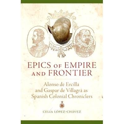 预订 Epics of Empire and Frontier: Alonso de Ercilla and Gaspar de Villagra as Spanish Colonial Chroniclers 帝国与边境之