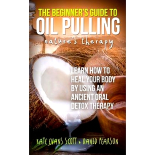 预订 The Beginner’s Guide To Oil Pulling: Nature’s Therapy: Learn How To Heal Your Body By Using An Ancient Oral Detox
