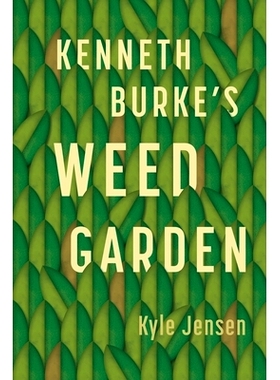 预订 Kenneth Burke’s Weed Garden: Refiguring the Mythic Grounds of Modern Rhetoric 肯尼斯·伯克的《野草花园》:重塑现代