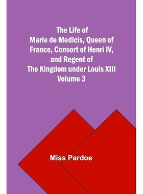 预订 The Life of Marie de Medicis, Queen of France, Consort of Henri IV, and Regent of the Kingdom under Louis XIII - Vo