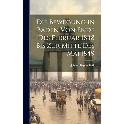 预订 Die Bewegung in Baden von Ende des Februar 1848 bis zur Mitte des Mai 1849: 9781020871993