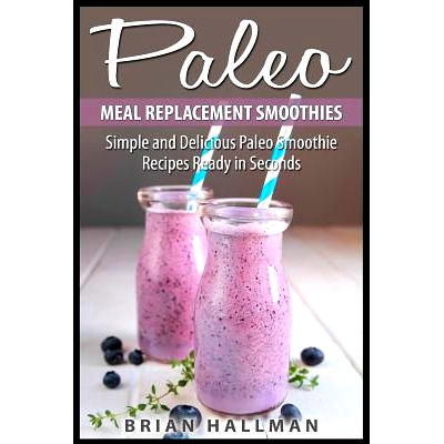 预订 Paleo Meal Replacement Smoothies: Simple and Delicious Paleo Smoothie Recipes Ready in Seconds: 9781507532102