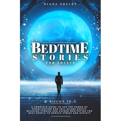 预订 Bedtime Stories for Adults: 2 IN 1: A Complete Guide to Use the Power of Visualization and Fall Asleep Deeply. Rela
