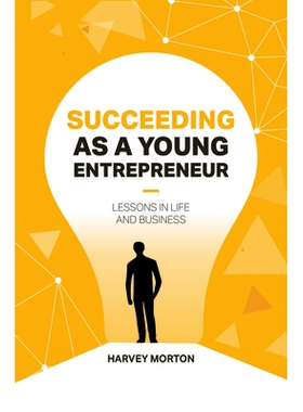 预订 Succeeding as a Young Entrepreneur: Lessons in Life and Business 成功的年轻企业家：生活和商业经验: 9781637425374