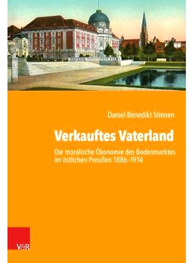 预订 Verkauftes Vaterland: Die moralische Ökonomie des Bodenmarktes im östlichen Preußen 1886–1914 出卖祖国：1886-19