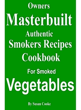预订 Owners Masterbuilt Authentic Smoker Recipes: Cookbook For Smoked Vegetables: 9781533696847