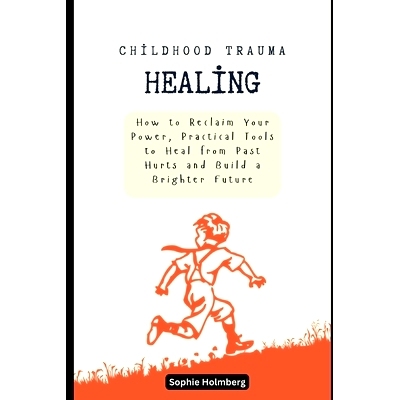 预订 Childhood Trauma Healing: How to Reclaim Your Power, Practical Tools to Heal from Past Hurts and Build a Brighter F