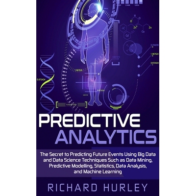 预订 Predictive Analytics: The Secret to Predicting Future Events Using Big Data and Data Science Techniques Such as Dat