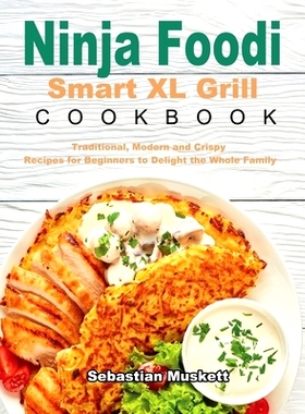 预订 Ninja Foodi Smart XL Grill Cookbook: Traditional, Modern and Crispy Recipes for Beginners to Delight the Whole Fami