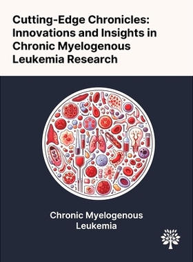 预订 Cutting-Edge Chronicles: Innovations and Insights in Chronic Myelogenous Leukemia Research