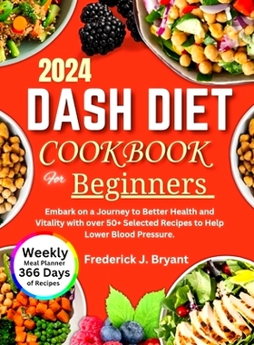 预订 Dash Diet Cookbook for Beginners 2024: Embark on a Journey to Better Health and Vitality with over 50+ Selected Rec
