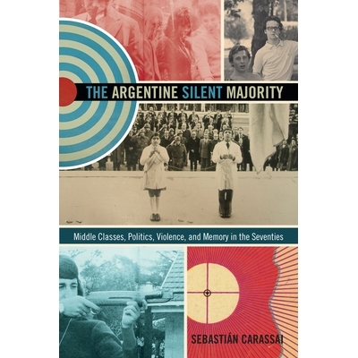 预订 Argentine Silent Majority: Middle Classes, Politics, Violence, & Memory.. 阿根廷沉默的大多数：中产*，政治，暴力，与
