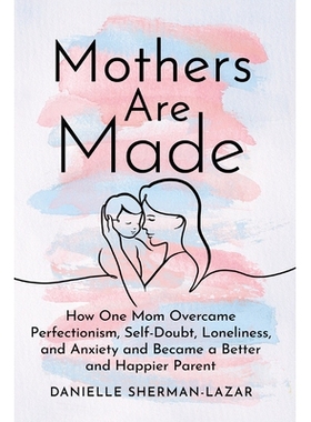 预订 Mothers Are Made: How One Mom Overcame Perfectionism, Self-Doubt, Loneliness, and Anxiety and Became a Better and H