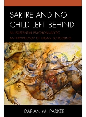预订 Sartre and No Child Left Behind: An Existential Psychoanalytic Anthropology of Urban Schooling 萨特与不让一个孩子掉
