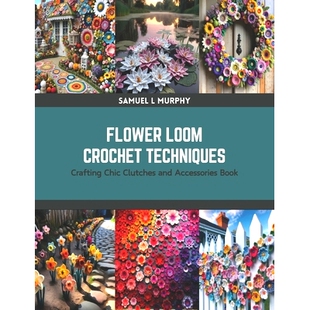 预订 Flower Loom Crochet Techniques: Crafting Chic Clutches and Accessories Book: 9798875629372