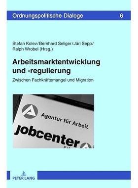 预订 Arbeitsmarktentwicklung und -regulierung: Zwischen Fachkräftemangel und Migration: 9783631738108