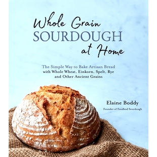 预订 Whole Grain Sourdough at Home: The Simple Way to Bake Artisan Bread with Whole Wheat, Einkorn, Spelt, Rye and Other