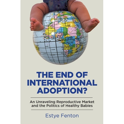 预订 The End of International Adoption?: An Unraveling Reproductive Market and the Politics of Healthy Babies 国际收养的
