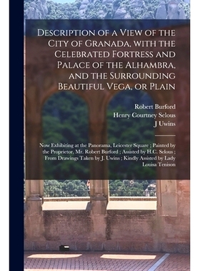 预订 Description of a View of the City of Granada, With the Celebrated Fortress and Palace of the Alhambra, and the Surr