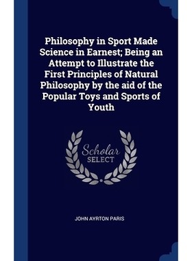 预订 Philosophy in Sport Made Science in Earnest; Being an Attempt to Illustrate the First Principles of Natural Philoso