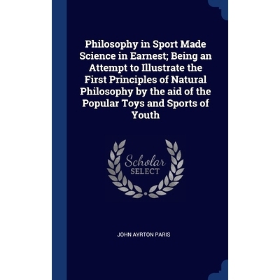 预订 Philosophy in Sport Made Science in Earnest; Being an Attempt to Illustrate the First Principles of Natural Philoso