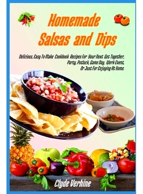 预订 Homemade Salsas and Dips: Delicious, Easy To Make Cookbook Recipes For Your Next Get Together, Party, Potluck, Game