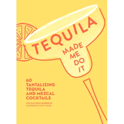 预订 Tequila Made Me Do It: 60 Tantalizing Tequila and Mezcal Cocktails: 9781449499716