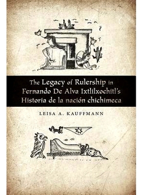 预订 The Legacy of Rulership in Fernando de Alva Ixtlilxochitl’s Historia de la Nación Chichimeca 费尔南多·德·阿尔瓦
