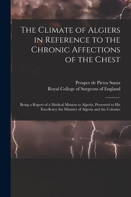 [预订]The Climate of Algiers in Reference to the Chronic Affections of the Chest: Being a Report of a Medi 9781013688706