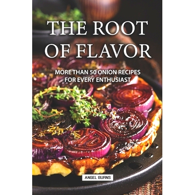 预订 The Root of Flavor: More Than 50 Onion Recipes for Every Enthusiast: 9781088839560