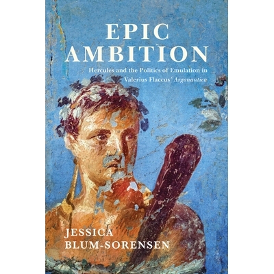 预订 Epic Ambition: Hercules and the Politics of Emulation in Valerius Flaccus’ Argonautica 史诗野心：瓦莱里乌斯·弗拉