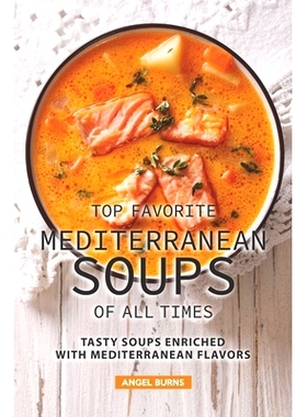 预订 Top Favorite Mediterranean Soups of all Times: Tasty Soups Enriched with Mediterranean Flavors: 9781690058557