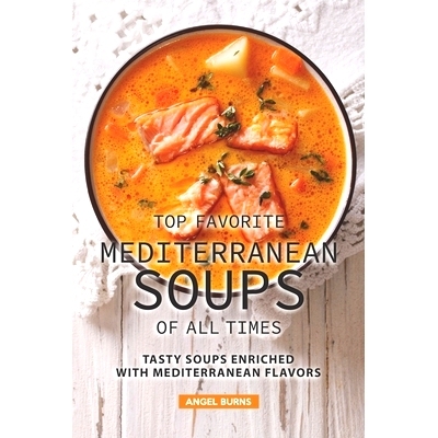 预订 Top Favorite Mediterranean Soups of all Times: Tasty Soups Enriched with Mediterranean Flavors: 9781690058557