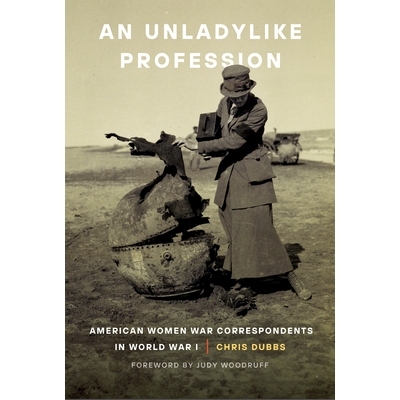 预订 An Unladylike Profession: American Women War Correspondents in World War I 一个不像女人的职业：*次世界大战中的美国